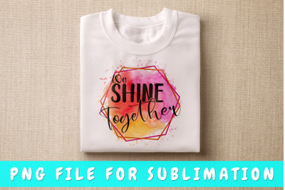 We shine together PNG for sublimation