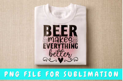 Beer Makes Everything Better PNG For Sublimation