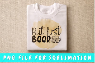 But First Beer PNG For Sublimation