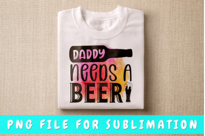 Daddy Needs A Beer PNG For Sublimation