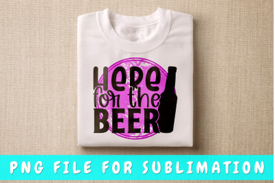 Here For The Beer PNG For Sublimation