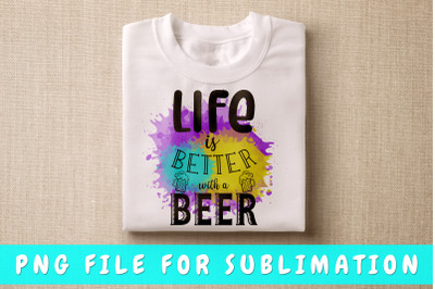 Life Is Better With A Beer PNG For Sublimation