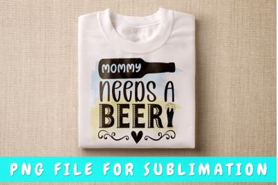 Mommy Needs A Beer PNG For Sublimation