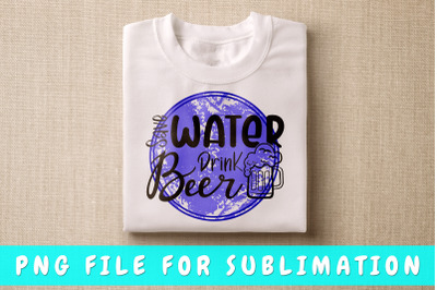 Save Water Drink Beer PNG For Sublimation