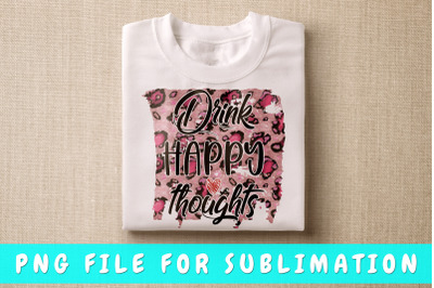 Drink Happy Thoughts PNG for Sublimation