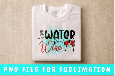 Save Water Drink Wine PNG For Sublimation