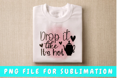 Drop It Like It&#039;s Hot PNG For Sublimation