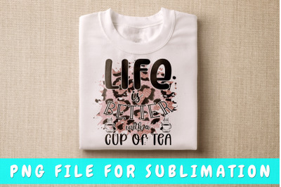 Life Is Better With A Cup Of Tea PNG For Sublimation