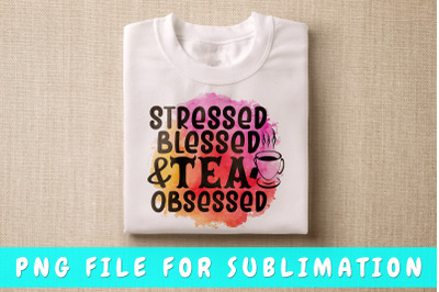 Stressed Blessed and Tea Obsessed PNG For Sublimation