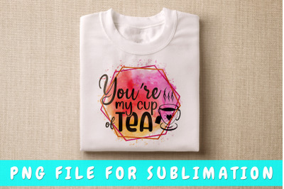 You&#039;re My Cup Of Tea PNG For Sublimation