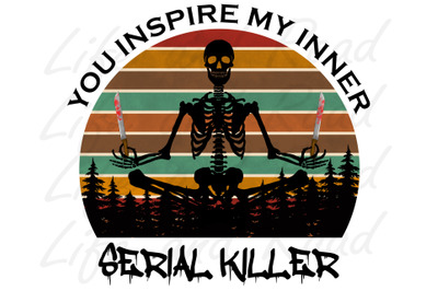 You inspire my inner serial killer, Sublimation Design for T-shirt,PNG