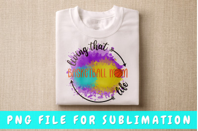 Living That Basketball Mom Life PNG For Sublimation