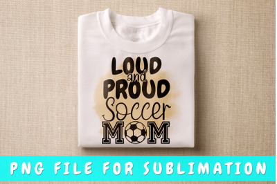 Loud And Proud Soccer Mom PNG For Sublimation