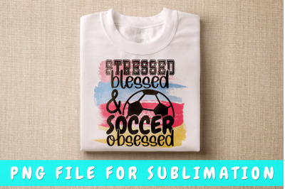Stressed Blessed And Soccer Obsessed PNG For Sublimation