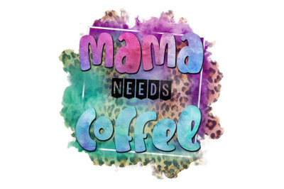 Mama Needs Coffee Sublimation