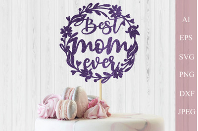 Best mom ever cake topper svg, Mothers day gift