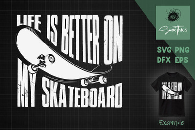 Life Is Better On My Skateboard