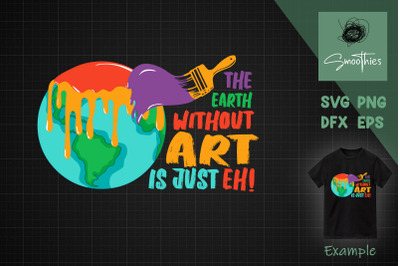 The Earth Without Art Is Just Eh Svg