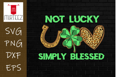 Not Lucky Just Blessed St Patrick&amp;&23;039;s Day