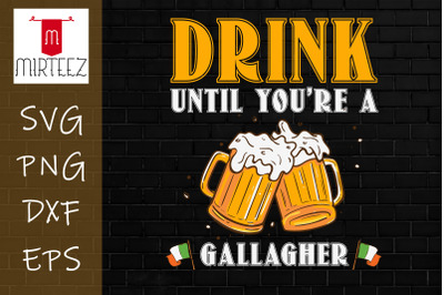 Drink Until You are A Gallagher Patrick