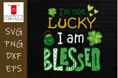 I&amp;&23;039;m Not Lucky Im Blessed St Patricks Day