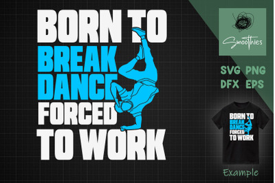 Born To Break Dance Forced To Work