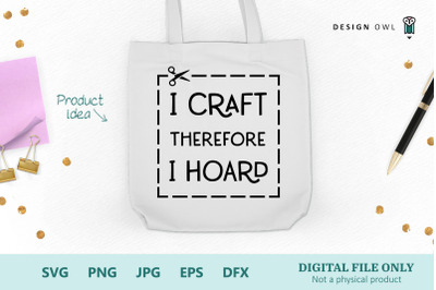 I craft therefore I hoard - Funny Crafting SVG