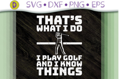 What I Do I Play Golf And I Know Things