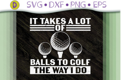It Take A Lot Of Balls To Golf The Way