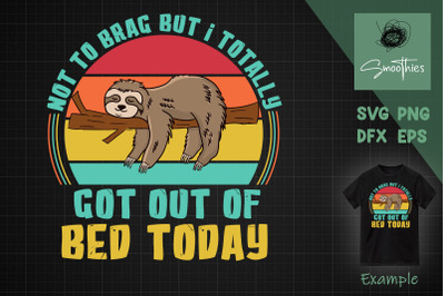 Sloth Svg Totally Got Out Of Bed Today