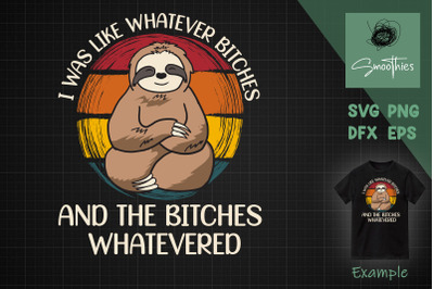 I Was Like Whatever Bitches Sloth Svg