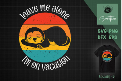 Leave Me Alone I&#039;M On Vacation Sloth Svg