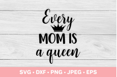 Every mom is a queen. Mothers Day gift. Mom life quote SVG