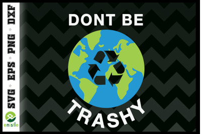 Dont Be Trashy Fun Save The Planet