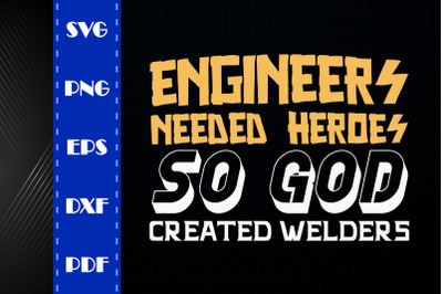 Engineer Need Hero So God Created Welder