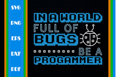 In A World Full Of Bugs Be A Programmer