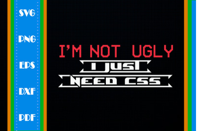 Funny I&#039;m Not Ugly I Just Need CSS