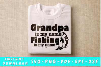 Grandpa Is My Name Fishing Is My Game SVG