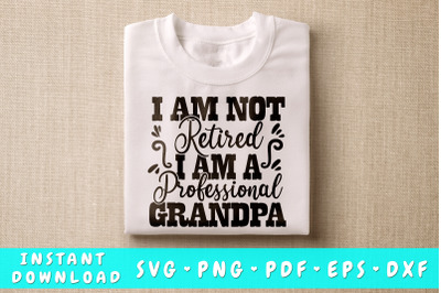 I&#039;m Not Retired I Am A Professional Grandpa SVG