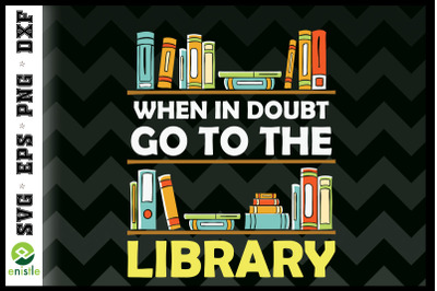 When in doubt go to the LIBRARY