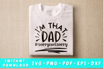 I&amp;&23;039;m That Dad Sorry Not Sorry SVG