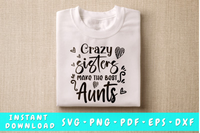 Crazy Sisters Make The Best Aunts SVG