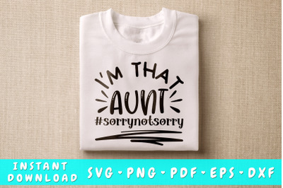 I&amp;&23;039;m That Aunt Sorry Not Sorry SVG