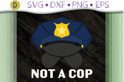 Not A Cop Funny Police Gift Idea