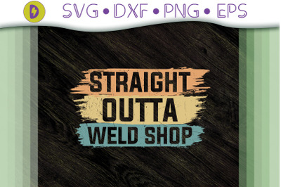 Welder Funny Straight Outta Weld Shop