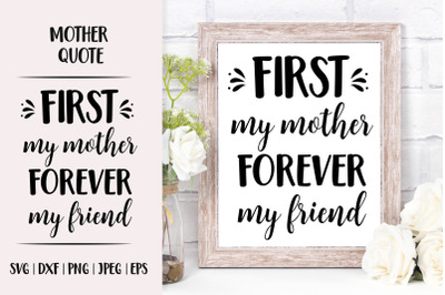 First my mother forever my friend. Mother&rsquo;s Day quote