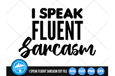 I Speak Fluent Sarcasm SVG | Sarcasm Cut File | Sarcastic SVG