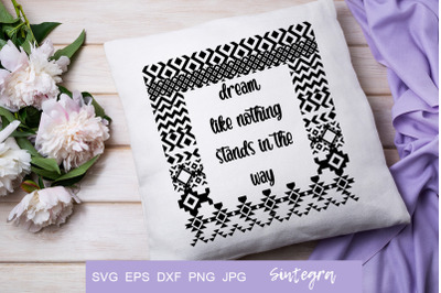 Dream like nothing stands in the way SVG Print&2C; Boho Aztec SVG