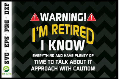 Warning I&#039;m Retired I Know Everything