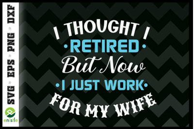 Now I Just Work For My Wife Retirement